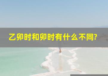 乙卯时和卯时有什么不同?