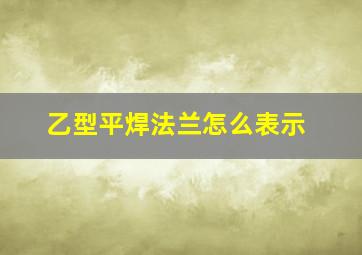 乙型平焊法兰怎么表示