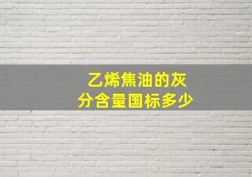 乙烯焦油的灰分含量国标多少