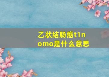 乙状结肠癌t1nomo是什么意思