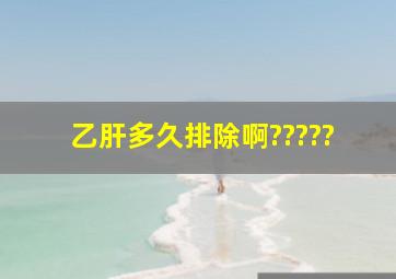 乙肝多久排除啊?????