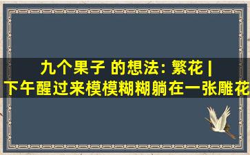 九个果子 的想法: 《繁花》 | 下午醒过来,模模糊糊,躺在一张雕花...