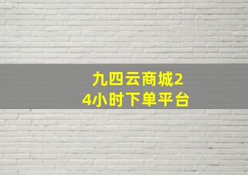 九四云商城24小时下单平台