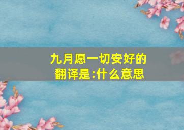 九月,愿一切安好的翻译是:什么意思