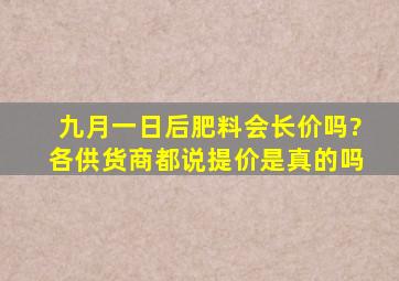 九月一日后肥料会长价吗?各供货商都说提价,是真的吗