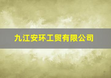 九江安环工贸有限公司