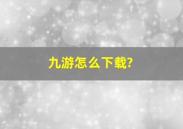 九游怎么下载?