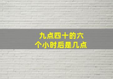 九点四十的六个小时后是几点