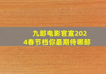 九部电影官宣2024春节档,你最期待哪部