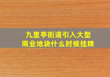 九里亭街道引入大型商业,地块什么时候挂牌