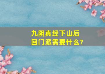 九阴真经下山后 回门派需要什么?