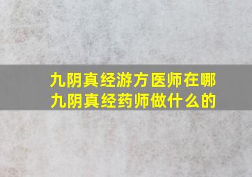 九阴真经游方医师在哪 九阴真经药师做什么的