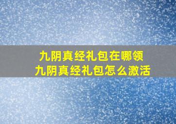 九阴真经礼包在哪领 九阴真经礼包怎么激活