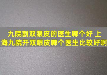 九院割双眼皮的医生哪个好 上海九院开双眼皮哪个医生比较好啊