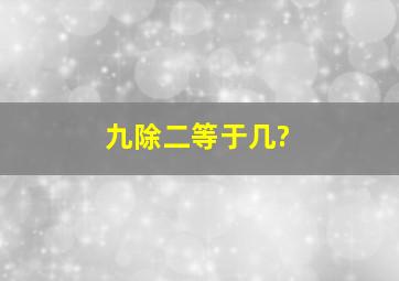 九除二等于几?