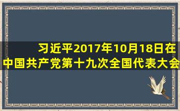 习近平2017年10月18日在中国共产党第十九次全国代表大会上的报告