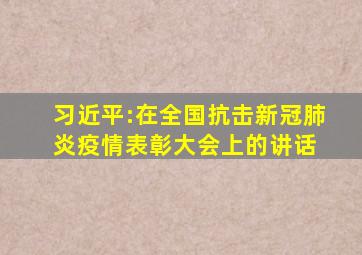 习近平:在全国抗击新冠肺炎疫情表彰大会上的讲话 