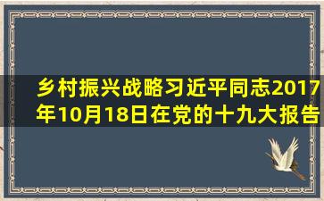 乡村振兴战略(习近平同志2017年10月18日在党的十九大报告中提出的战略...