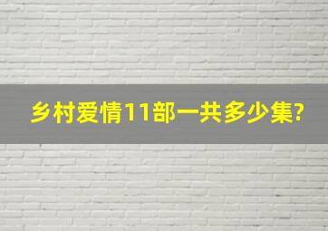 乡村爱情11部一共多少集?