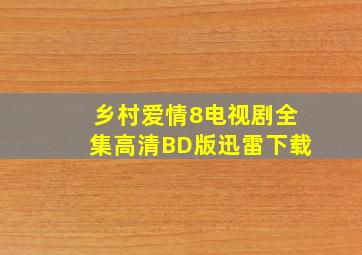 乡村爱情8电视剧全集高清BD版迅雷下载;