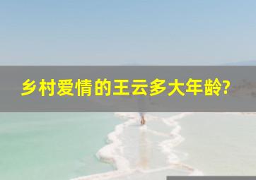 乡村爱情的王云多大年龄?