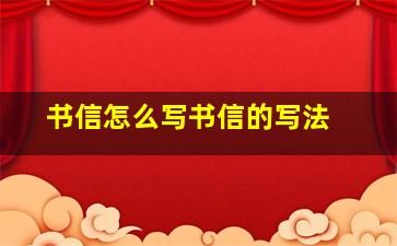 书信怎么写书信的写法 