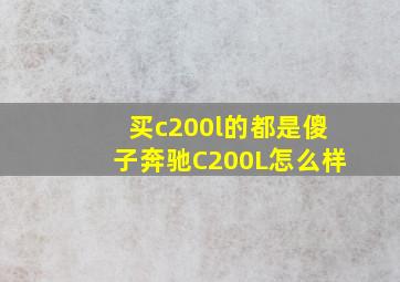 买c200l的都是傻子奔驰C200L怎么样