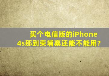 买个电信版的iPhone4s那到柬埔寨还能不能用?