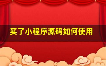 买了小程序源码如何使用