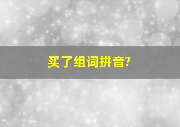 买了组词拼音?