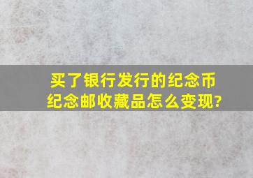 买了银行发行的纪念币、纪念邮、收藏品怎么变现?