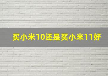 买小米10还是买小米11好