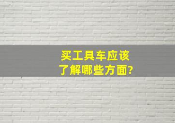 买工具车应该了解哪些方面?