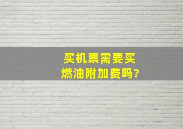 买机票需要买燃油附加费吗?