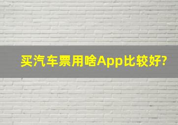 买汽车票用啥App比较好?