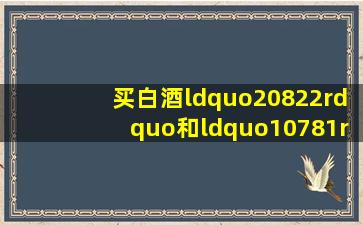 买白酒,“20822”和“10781”有何区别