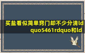 买盐看似简单,窍门却不少,分清“5461”和“2721”,弄懂再花钱