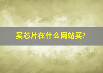 买芯片在什么网站买?