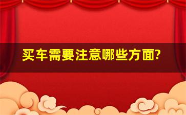 买车需要注意哪些方面?