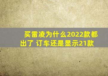 买雷凌为什么2022款都出了 订车还是显示21款 