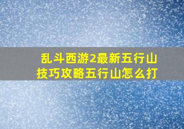 乱斗西游2最新五行山技巧攻略五行山怎么打