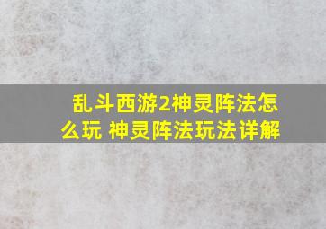 乱斗西游2神灵阵法怎么玩 神灵阵法玩法详解