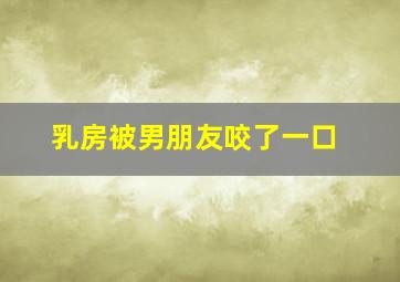 乳房被男朋友咬了一口