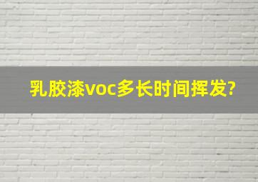 乳胶漆voc多长时间挥发?