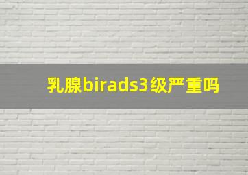 乳腺birads3级严重吗