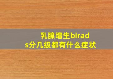 乳腺增生birads分几级(都有什么症状(