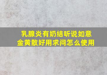 乳腺炎,有奶结,听说如意金黄散好用,求问怎么使用