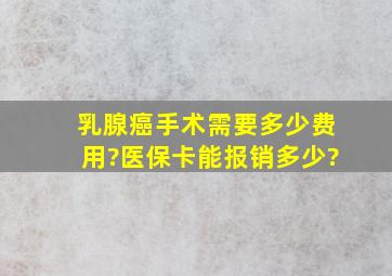 乳腺癌手术需要多少费用?医保卡能报销多少?