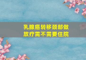 乳腺癌转移颈部做放疗需不需要住院