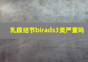 乳腺结节birads3类严重吗